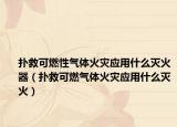 扑救可燃性气体火灾应用什么灭火器（扑救可燃气体火灾应用什么灭火）