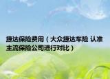 捷达保险费用（大众捷达车险 认准主流保险公司进行对比）