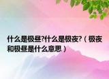 什么是极昼?什么是极夜?（极夜和极昼是什么意思）