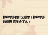 邯郸学步的什么意思（邯郸学步的意思 你学会了么）
