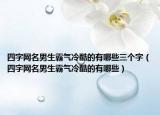 四字网名男生霸气冷酷的有哪些三个字（四字网名男生霸气冷酷的有哪些）
