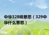 中华328啥意思（329中华什么意思）