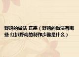 野鸡的做法 正宗（野鸡的做法有哪些 红扒野鸡的制作步骤是什么）