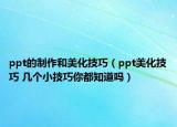 ppt的制作和美化技巧（ppt美化技巧 几个小技巧你都知道吗）