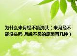 为什么来月经不能洗头（来月经不能洗头吗 月经不来的原因有几种）