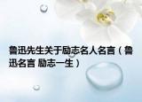 鲁迅先生关于励志名人名言（鲁迅名言 励志一生）