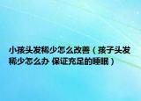 小孩头发稀少怎么改善（孩子头发稀少怎么办 保证充足的睡眠）