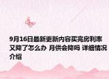 9月16日最新更新内容买完房利率又降了怎么办 月供会降吗 详细情况介绍