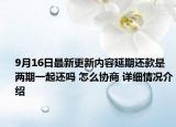 9月16日最新更新内容延期还款是两期一起还吗 怎么协商 详细情况介绍