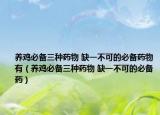 养鸡必备三种药物 缺一不可的必备药物有（养鸡必备三种药物 缺一不可的必备药）