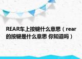 REAR车上按键什么意思（rear的按键是什么意思 你知道吗）