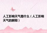 人工影响天气是什么（人工影响天气的解释）