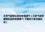 天然气报警后怎样恢复通气（天然气报警器响后如何恢复通气 下面给大家详细说说）
