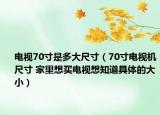 电视70寸是多大尺寸（70寸电视机尺寸 家里想买电视想知道具体的大小）
