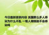 今日最新更新内容 美国那么多人感染为什么不乱 一堆人做核酸不会感染吗