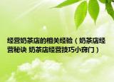 经营奶茶店的相关经验（奶茶店经营秘诀 奶茶店经营技巧小窍门）