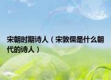 宋朝时期诗人（宋敦儒是什么朝代的诗人）