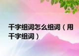 千字组词怎么组词（用千字组词）