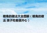 糖角的做法大全图解（糖角的做法 孩子吃着很开心）
