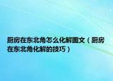 厨房在东北角怎么化解图文（厨房在东北角化解的技巧）