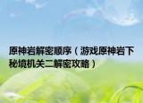 原神岩解密顺序（游戏原神岩下秘境机关二解密攻略）