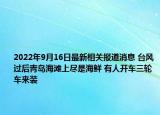 2022年9月16日最新相关报道消息 台风过后青岛海滩上尽是海鲜 有人开车三轮车来装