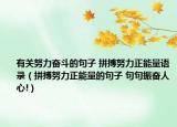有关努力奋斗的句子 拼搏努力正能量语录（拼搏努力正能量的句子 句句振奋人心!）