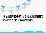 阅读理解的小技巧（阅读理解的技巧和方法 关于阅读的技巧）