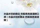 水晶水饺的做法 吃起来爽滑清鲜口感（水晶水饺的做法 吃起来爽滑清鲜）