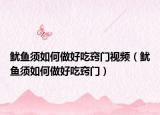 鱿鱼须如何做好吃窍门视频（鱿鱼须如何做好吃窍门）