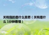 关税指的是什么意思（关税是什么 1分钟看懂）