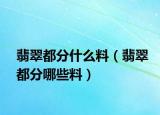 翡翠都分什么料（翡翠都分哪些料）