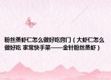 粉丝蒸虾仁怎么做好吃窍门（大虾仁怎么做好吃 家常快手菜——金针粉丝蒸虾）