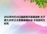 2022年9月16日最新相关报道消息 女子遭大20岁丈夫索要离婚补偿 不给将对方砍死