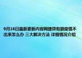 9月16日最新更新内容网捷贷有额度借不出来怎么办 三大解决方法 详细情况介绍