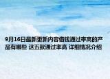 9月16日最新更新内容借钱通过率高的产品有哪些 这五款通过率高 详细情况介绍