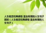 人生格言经典感悟 富含哲理的人生句子简短（人生格言经典感悟 富含哲理的人生句子）