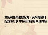 黄焖鸡酱料绝密配方（黄焖鸡酱料配方表分享 学会美味菜肴从这做起）