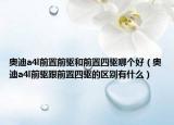 奥迪a4l前置前驱和前置四驱哪个好（奥迪a4l前驱跟前置四驱的区别有什么）