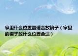 家里什么位置最适合放镜子（家里的镜子放什么位置合适）