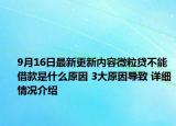 9月16日最新更新内容微粒贷不能借款是什么原因 3大原因导致 详细情况介绍