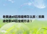 老奥迪a8后排座椅怎么拆（拆奥迪老款a8后坐椅方法）