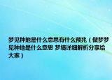 梦见种地是什么意思有什么预兆（做梦梦见种地是什么意思 梦境详细解析分享给大家）