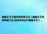 偏瘫左手左腿快速恢复方法（偏瘫左手快速恢复方法 如何快速治疗偏瘫左手）
