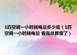 1匹空调一小时耗电量多少度（1匹空调一小时耗电量 看完总算懂了）