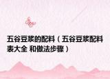 五谷豆浆的配料（五谷豆浆配料表大全 和做法步骤）