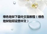 绿色地狱下载中文版教程（绿色地狱如何设置中文）