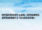 同性喜欢你会有什么表现（同性如果相互喜欢的表现是什么 可以试试这样做）
