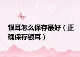 银耳怎么保存最好（正确保存银耳）
