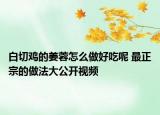白切鸡的姜蓉怎么做好吃呢 最正宗的做法大公开视频